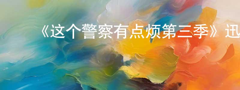 查雪刚发布《这个警察有点烦第三季》迅雷下载/在线观看-犯罪历史-美剧天堂